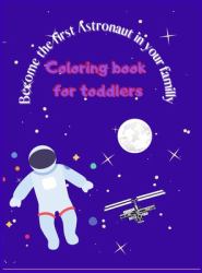 Become the First Astronaut in Your Familly : Coloring Book for Kids