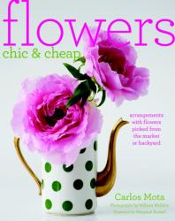 Flowers Chic and Cheap : Arrangements with Flowers from the Market or Backyard