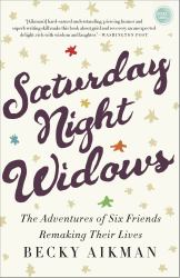 Saturday Night Widows : The Adventures of Six Friends Remaking Their Lives