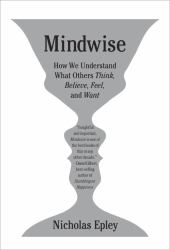 Mindwise : Why We Misunderstand What Others Think, Believe, Feel, and Want