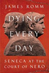 Dying Every Day : Seneca at the Court of Nero