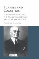 Purpose and Cognition : Edward Tolman and the Transformation of American Psychology