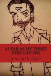 As Far As My Three Eyes Can See : And Other Stories from the Wasteland of Tomorrow
