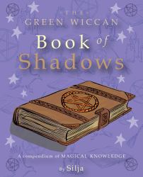 The Green Wiccan Book of Shadows : A Compendium of Magical Knowledge