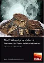 The Prittlewell Princely Burial : Excavations at Priory Crescent, Southend-On-Sea, Essex 2003
