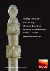 In the Northern Cemetery of Roman London : Excavations at Spitalfields Market, London E1, 1991-2007