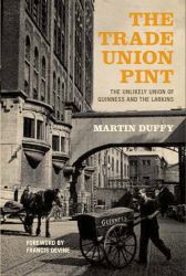 The Trade Union Pint : The Unlikely Union of Guinness and the Larkins