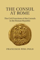 The Consul at Rome : The Civil Functions of the Consuls in the Roman Republic
