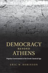 Democracy Beyond Athens : Popular Government in the Greek Classical Age