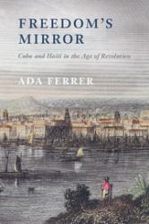 Freedom's Mirror : Cuba and Haiti in the Age of Revolution