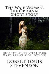 The Waif Woman, the Original Short Story : (Robert Louis Stevenson Masterpiece Collection)