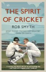 The Spirit of Cricket : What Makes Cricket the Greatest Game on Earth