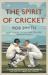 The Spirit of Cricket : What Makes Cricket the Greatest Game on Earth
