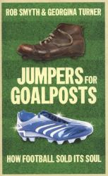 Jumpers for Goalposts : How Football Sold Its Soul