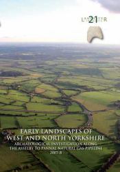 Early Landscapes of West and North Yorkshire : Archaeological Investigation along the Asselby to Pannal Natural Gas Pipeline 2007-8