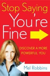 Stop Saying You're Fine : Discover a More Powerful You