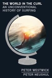 The World in the Curl : An Unconventional History of Surfing