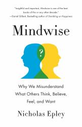 Mindwise : Why We Misunderstand What Others Think, Believe, Feel, and Want