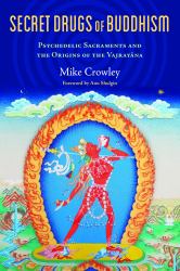 Secret Drugs of Buddhism : Psychedelic Sacraments and the Origins of the Vajrayana