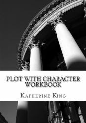 Plot with Character Workbook : How to Plot Your Novel and Achieve Character Arc in 40 Scenes
