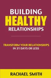 Building Healthy Relationships : Transform Your Relationships in 31 Days or Less (relationship, Friendship, Relationship Books, Relationship Advice, Healthy Relationships, Emotional Abuse, Domestic Violence, Verbal Abuse)