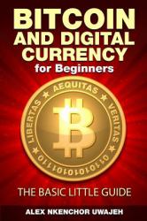 Bitcoin and Digital Currency for Beginners: the Basic Little Guide