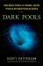 Dark Pools : The Rise of the Machine Traders and the Rigging of the U. S. Stock Market
