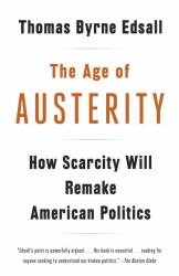 The Age of Austerity : How Scarcity Will Remake American Politics