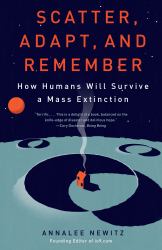 Scatter, Adapt, and Remember : How Humans Will Survive a Mass Extinction
