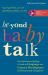 Beyond Baby Talk : From Speaking to Spelling: a Guide to Language and Literacy Development for Parents and Caregivers