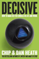 Decisive : How to Make Better Choices in Life and Work