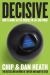 Decisive : How to Make Better Choices in Life and Work