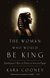 The Woman Who Would Be King : Hatshepsut's Rise to Power in Ancient Egypt