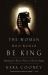 The Woman Who Would Be King : Hatshepsut's Rise to Power in Ancient Egypt