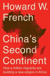 China's Second Continent : How a Million Migrants Are Building a New Empire in Africa