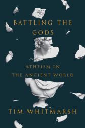 Battling the Gods : Atheism in the Ancient World