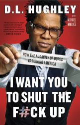 I Want You to Shut the F#ck Up : How the Audacity of Dopes Is Ruining America