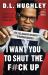 I Want You to Shut the F#ck Up : How the Audacity of Dopes Is Ruining America