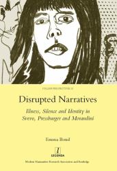 Disrupted Narratives : Illness, Silence and Identity in Svevo, Pressburger and Morandini