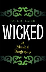 Wicked : A Musical Biography