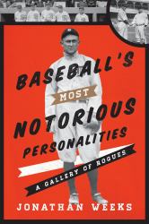 Baseball's Most Notorious Personalities : A Gallery of Rogues