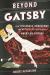Beyond Gatsby : How Fitzgerald, Hemingway, and Writers of the 1920s Shaped American Culture