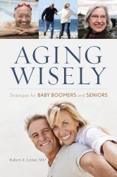 Aging Wisely : Strategies for Baby Boomers and Seniors