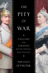 The Pity of War : England and Germany, Bitter Friends, Beloved Foes