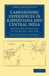 Campaigning Experiences in Rajpootana and Central India : During the Suppression of the Mutiny, 1857-1858