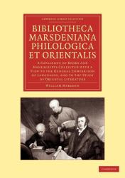 Bibliotheca Marsdeniana Philologica et Orientalis : A Catalogue of Books and Manuscripts Collected with a View to the General Comparison of Languages, and to the Study of Oriental Literature