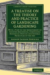 A Treatise on the Theory and Practice of Landscape Gardening : With a View to the Improvement of Country Residences, Comprising Historical Notices and General Principles of the Art