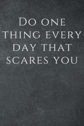 Do One Thing Every Day That Scares You : Motivational Notebook, Journal, Diary (110 Pages, Blank, 6 X 9), Note Taking System for School and University, Inspirational and Wise Quote, Modern, Cheap, Task List Manager, Creative, Ingenious, Versatile