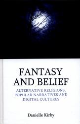 Fantasy and Belief : Alternative Religions, Popular Narratives, and Digital Cultures