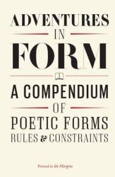 Adventures in Form : A Compendium of Poetic Forms, Rules and Constraints